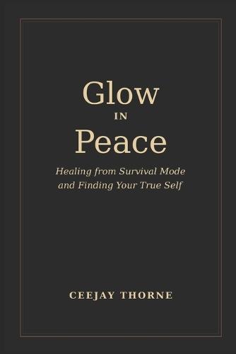 Glow In Peace: Healing from survival mode and finding your true self
