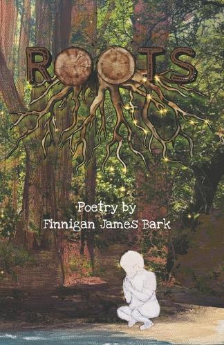 Roots: Poetry by Finnigan James Bark