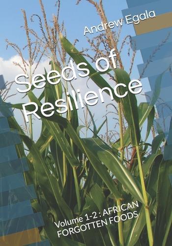 Seeds of Resilience: Volume 1-2: AFRICAN FORGOTTEN FOODS