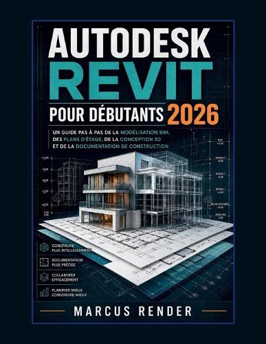 Autodesk Revit pour débutants 2026: Un guide pas à pas de la modélisation BIM, des plans d'étage, de la conception 3D et de la documentation de construction.