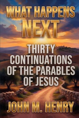 What Happens Next: Thirty Continuations of the Parables of Jesus