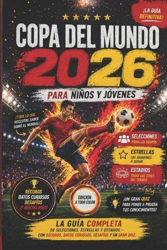 Copa del Mundo 2026 para Niños y Jóvenes: La guía completa de selecciones, estrellas y estadios - con récords, datos curiosos, desafíos y un gran quiz