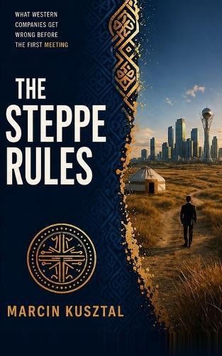 The Steppe Rules: What Western Companies Get Wrong Before the First Meeting