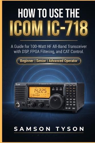 How to use Icom IC-718: A Guide for 100-Watt HF All-Band Transceiver with DSP, FPGA Filtering, and CAT Control