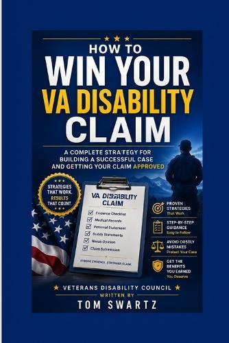 How to Win Your VA Disability Claim: A Complete Strategy for Building, Presenting, and Getting Your Claim Approved