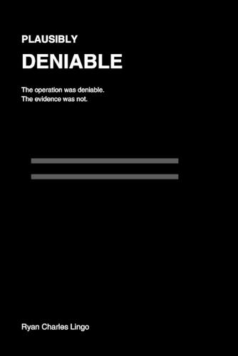 Plausibly Deniable: A True Account of Government Secrecy, Retaliation, and One Man's Fight for the Truth