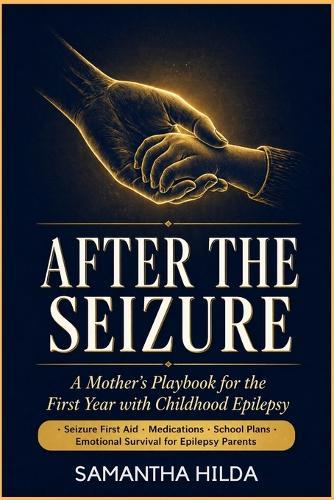After The Seizure: A Mother's Playbook for the First Year with Childhood Epilepsy