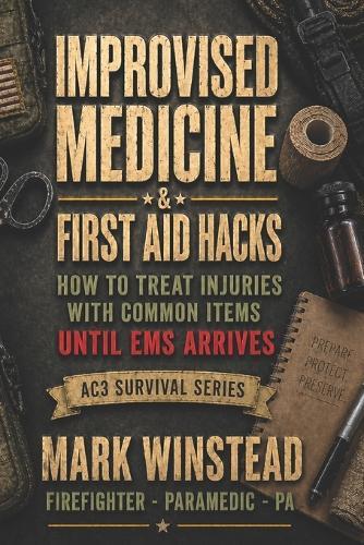 Improvised Medicine & First Aid Hacks: How To Treat Injuries With Common Items - Until EMS Arrives