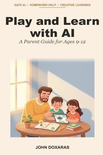 Play and Learn with AI: A Practical Parent Guide to Safe, Honest, Creative AI Use for Ages 9-12