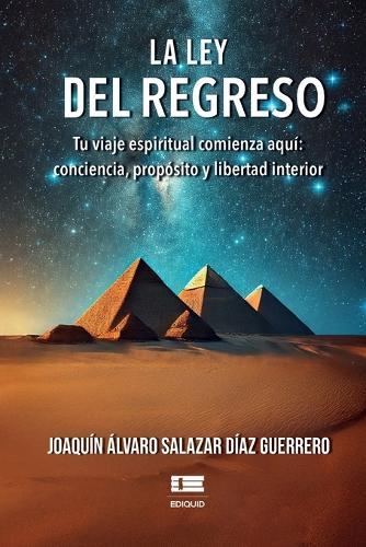 La ley del regreso: Tu viaje espiritual comienza aquí conciencia, próposito y libertad interior
