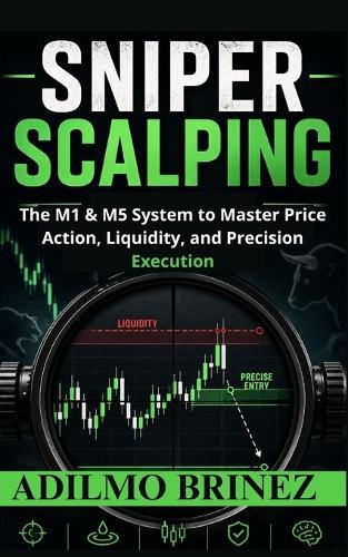 Sniper Scalping: The M1 & M5 System to Master Price Action, Liquidity, and Precision Execution