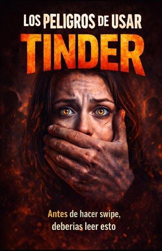 Los Peligros de Usar Tinder: Historias Reales, Riesgos Ocultos Y Verdades Incomodas