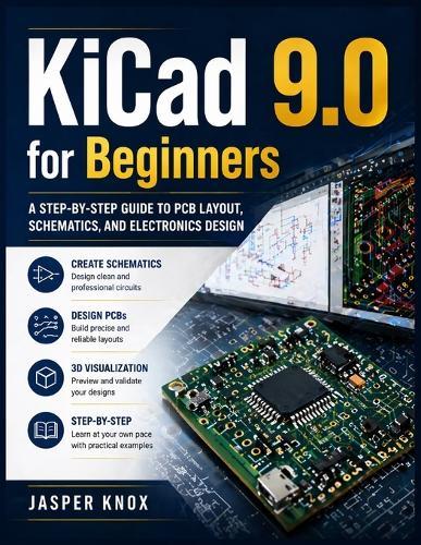 KiCad 9.0 for Beginners: A Step-by-Step Guide to PCB Layout, Schematics, and Electronics Design.