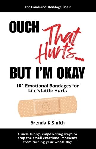 OUCH That Hurts... BUT I'M OKAY: 101 Emotional Bandages for Life's Little Hurts