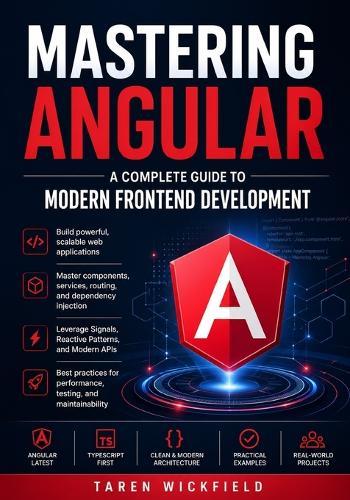 Mastering Angular: A Complete Guide to Modern Frontend Development: Build Scalable, High-Performance Web Applications with Angular, TypeScript, and Modern Architecture