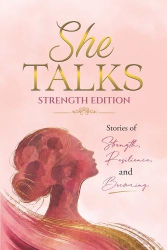 She Talks - Strength Edition: Stories of Strength, Resilience, and Becoming