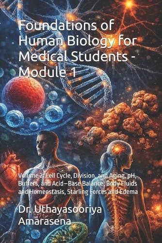 Foundations of Human Biology for Medical Students - Module 1: Volume 2: Cell Cycle, Division, and Aging, pH, Buffers, and Acid-Base Balance, Body Fluids and Homeostasis, Starling Forces and Edema