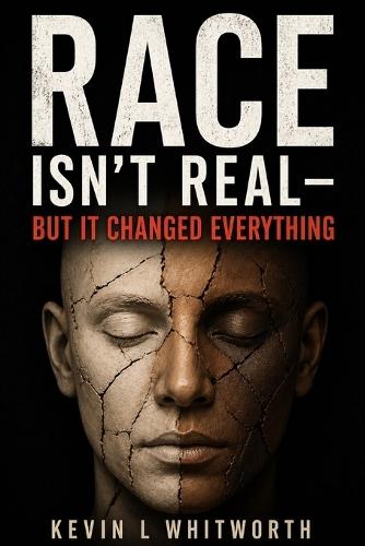 Race Isn't Real: But It Changed Everything
