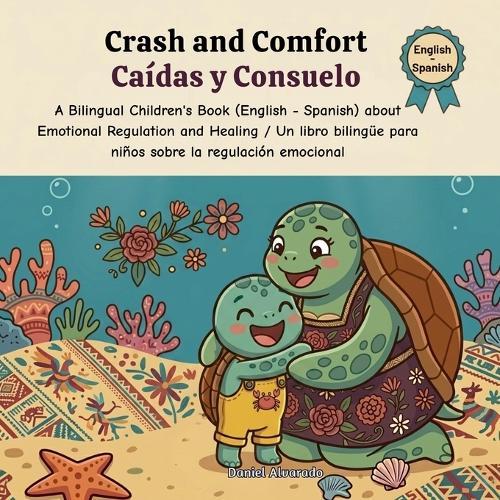Crash and Comfort - Caídas y Consuelo: A Bilingual Children's Book (English - Spanish) about Emotional Regulation and Healing / Un libro bilingüe para niños sobre la regulación emocional