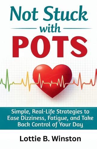 Not Stuck with Pots: Simple, Real-Life Strategies to Ease Dizziness, Fatigue, and Take Back Control of Your Day