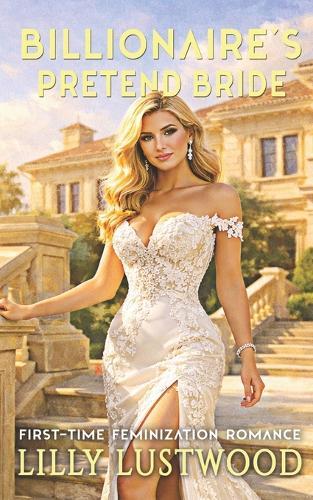 Billionaire's Pretend Bride: First-time Feminization Romance