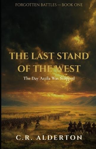 The Last Stand of the West: The Day Attila Was Stopped
