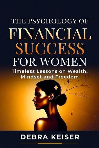 The Psychology of Financial Success for Women: Timeless Lessons on Wealth, Mindset and Freedom
