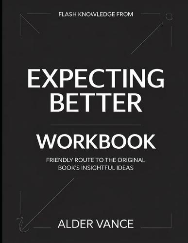 Flash Knowledge From Expecting Better: Friendly Route to the Original Book's Insightful Ideas