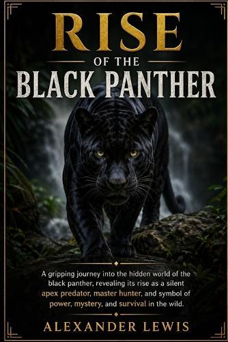Rise of the Black Panther: A gripping journey into the hidden world of the black panther, revealing its rise as a silent apex predator, master hunter, and symbol of power, mystery, and survival in the wild.
