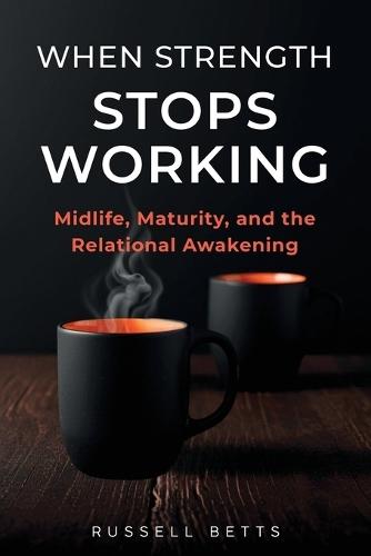 When Strength Stops Working: Midlife, Maturity, and the Relational Awakening