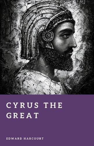 Cyrus the Great: Founder of the Persian Empire
