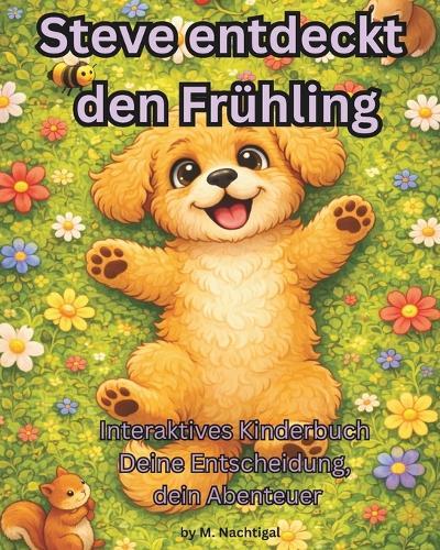 Steve entdeckt den Frühling: Interaktives Kinderbuch. Deine Entscheidung. Dein Abenteuer