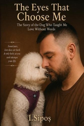 The Eyes That Choose Me: The Story of the Dog Who Taught Me Love Without Words