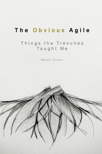 The Obvious Agile: Things the Trenches Taught Me