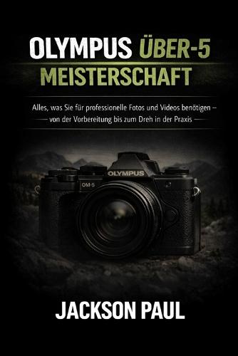 Olympus Über-5 Meisterschaft: Alles, was Sie für professionelle Fotos und Videos benötigen - von der Vorbereitung bis zum Dreh in der Praxis