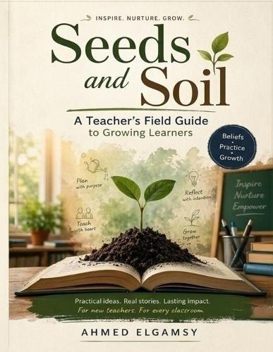 Seeds and Soil: A Teacher's Field Guide to Growing Learners