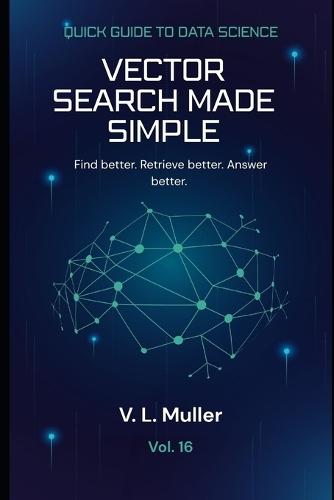 Vector Search Made Simple: Find better. Retrieve better. Answer better. 10 minutes a day