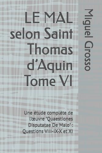 LE MAL selon Saint Thomas d'Aquin Tome VI: Une étude complète de l'oeuvre ""Quaestiones Disputatae De Malo"" Questions VIII-IX-X et XI