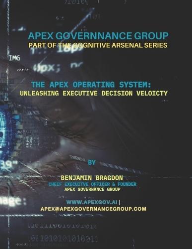 The Cognitive Arsenal: The Apex Operating System: ""Unleashing Executive Decision Velocity(TM) Volume I