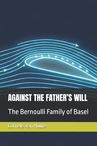 Against the Father's Will: The Bernoulli Family of Basel