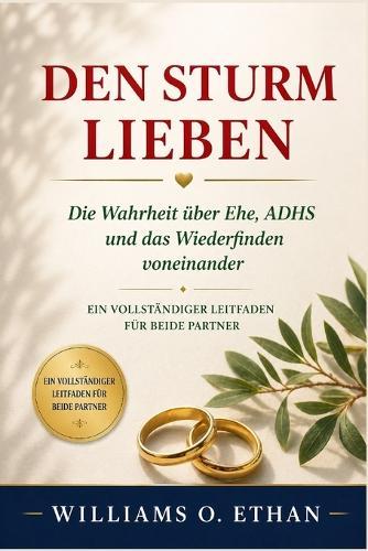 Den Sturm Lieben: Die Wahrheit über Ehe, ADHS und das Wiederfinden voneinander. Ein vollständiger Leitfaden für beide Partne