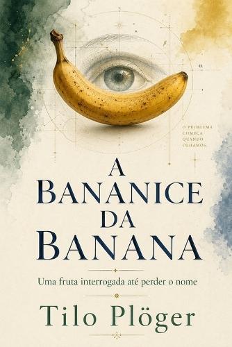 A Bananice Da Banana: Uma fruta interrogada até perder o nome