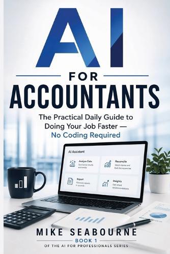 AI for Accountants: The Practical Daily Guide to Doing Your Job Faster - No Coding Required