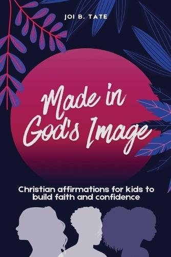 Made in God's Image: Christian Affirmations for Kids to Build Faith and Confidence