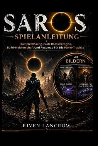 Saros Spielanleitung (Mit Bildern): Komplettlösung, Profi-Boss Strategien, Build-Meisterschaft Und Roadmap Für Die Platin-Trophäe