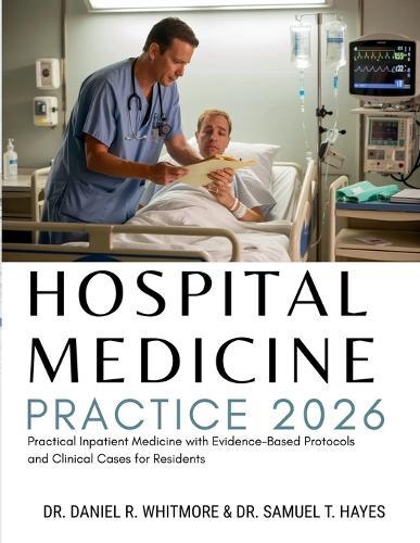 Hospital Medicine Practice: Practical Inpatient Medicine with Evidence-Based Protocols and Clinical Cases for Residents