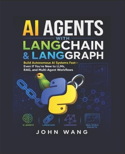 AI Agents With LangChain & LangGraph for Absolute Beginners and Expert: Build Autonomous AI Systems Fast Using Python, RAG, and Multi-Agent Workflows-Even If You're New to LLMs