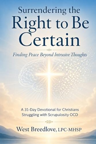 Surrendering the Right to Be Certain: A 31-Day Devotional for Christians Struggling with Scrupulosity OCD