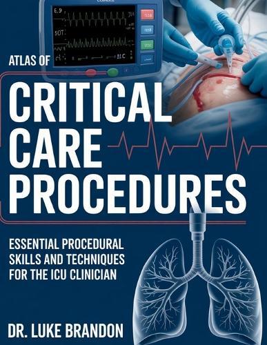Atlas of Critical Care Procedure: Essential Procedural skills and Techniques For the ICU Clinician