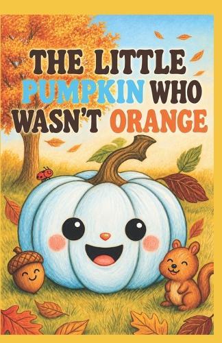 The Little Pumpkin Who Wasn't Orange